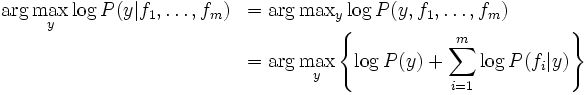 \begin{eqnarray*}
\textmd{arg max}_{y} log(P(y \vert f_1, \ldots, f_m)
&=& \te...
...{arg max}_{y} (log(P(y)) + \sum_{i = 1}^m log(P(f_i \vert
y)))
\end{eqnarray*}