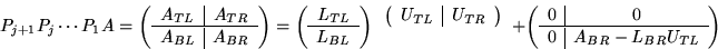 \begin{displaymath}
P_{j+1} P_j \cdots P_1 A = 
\left( \begin{array}
{c \vert c}...
 ...}
0 & 0 \\  \hline
0 & A_{BR} - L_{BR} U_{TL}\end{array}\right)\end{displaymath}