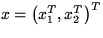 $ x = \left( x_1^T, x_2^T \right)^T $