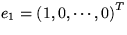 $ e_1 = \left( 1 , 0 , \cdots , 0 \right)^T $