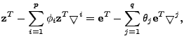 $\displaystyle \mathbf{z}^T - \sum\limits_{i=1}^p \phi_i \mathbf{z}^T \bigtriang...
...
\mathbf{e}^T - \sum\limits_{j=1}^q \theta_j \mathbf{e}^T \bigtriangledown^j ,
$