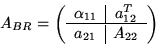 \begin{displaymath}
A_{BR} =
\left( \begin{array}
{ c \vert c}
\alpha_{11} & a_{12}^T \\ \hline
a_{21} & A_{22} \end{array} \right)\end{displaymath}