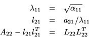 \begin{eqnarray*}
\lambda_{11} & = & \sqrt{\alpha_{11}} \\ l_{21} & = & a_{21} / \lambda_{11} \\ A_{22} - l_{21} l_{21}^T &=& L_{22} L_{22}^T\end{eqnarray*}