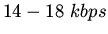 $14-18 \ kbps$