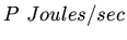 $P \ Joules/sec$