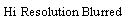 Text Box: Hi Resolution Blurred