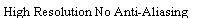 Text Box: High Resolution No Anti-Aliasing