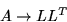 \begin{displaymath}
A \rightarrow L L^T\end{displaymath}
