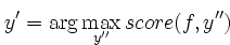 \begin{displaymath}
y' = \textmd{arg max}_{y''} score(f,y'')
\end{displaymath}