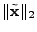 $\displaystyle \Vert\tilde{\mathbf{x}}\Vert _2$