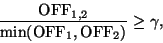 \begin{displaymath}\frac{\mbox{OFF}_{1,2}}{\min(\mbox{OFF}_1, \mbox{OFF}_2)}
\ge \gamma,
\end{displaymath}